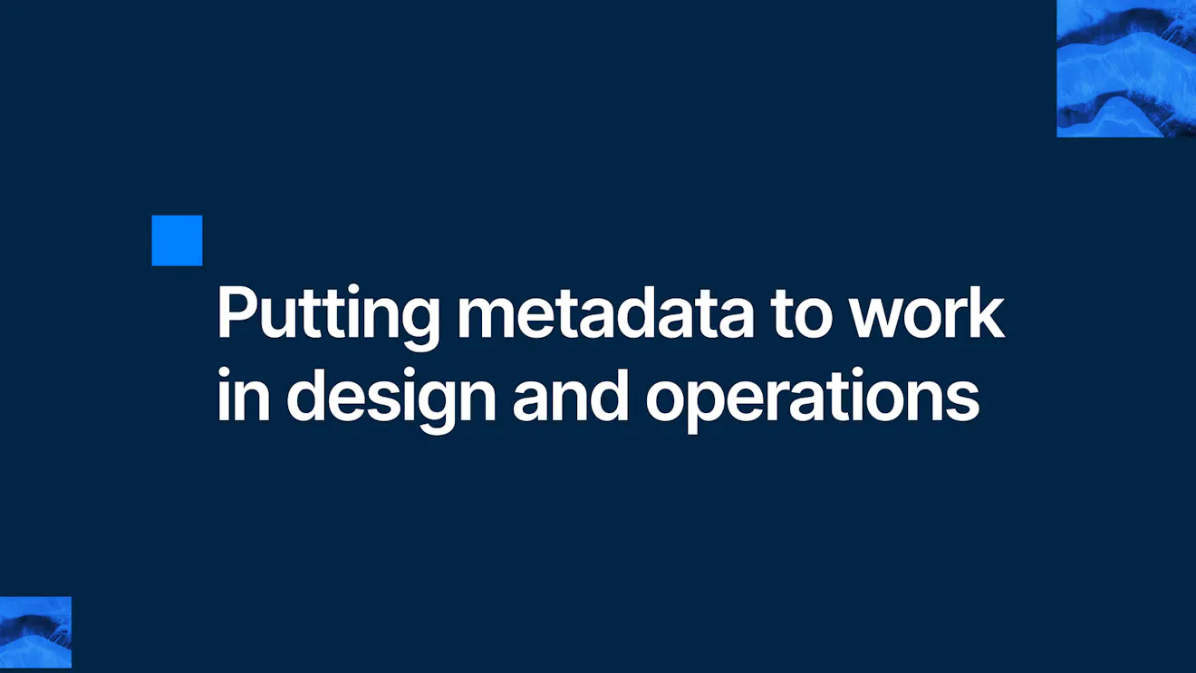 Putting metadata to work in design and operations