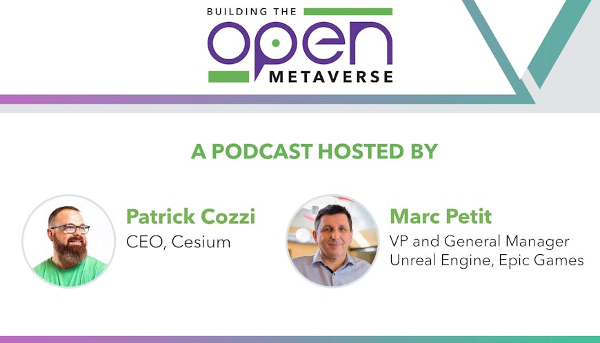 Cesium CEO Patrick Cozzi and Marc Petit, VP and General Manager of Unreal Engine at Epic Games, launched Building the Open Metaverse, a podcast where technologists come together to share insights as they build the metaverse.
