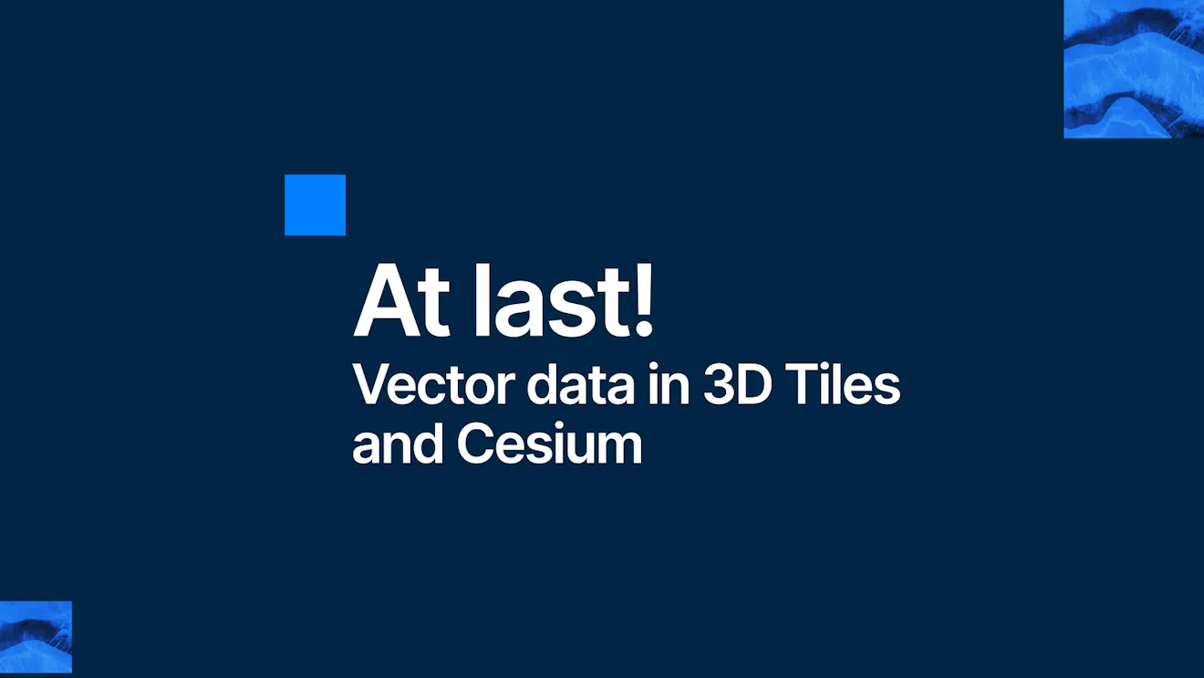 At last! Vector data in 3D Tiles and Cesium