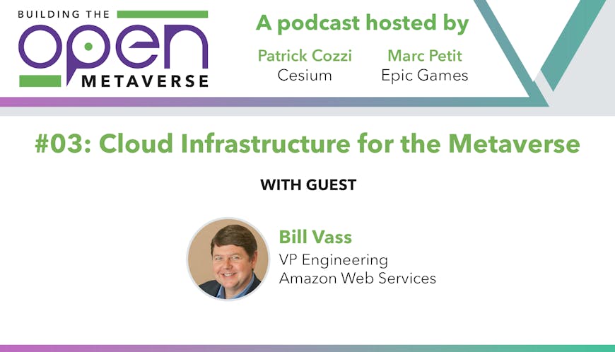 In episode three of Building the Open Metaverse, Cesium CEO Patrick Cozzi and Marc Petit, VP and General Manager of Unreal Engine at Epic Games, are joined by guest Bill Vass, the Vice President of Engineering at Amazon Web Services.