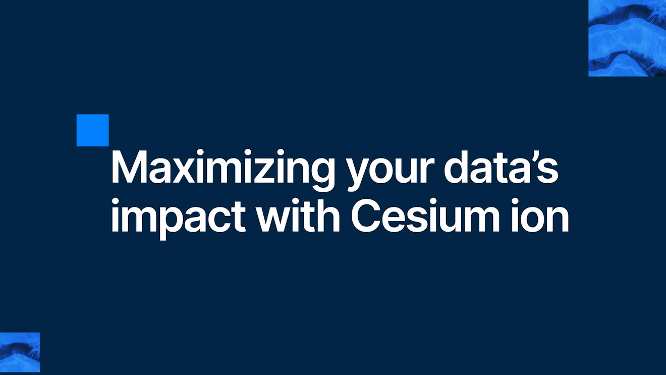 Maximizing your data's impact with Cesium ion
