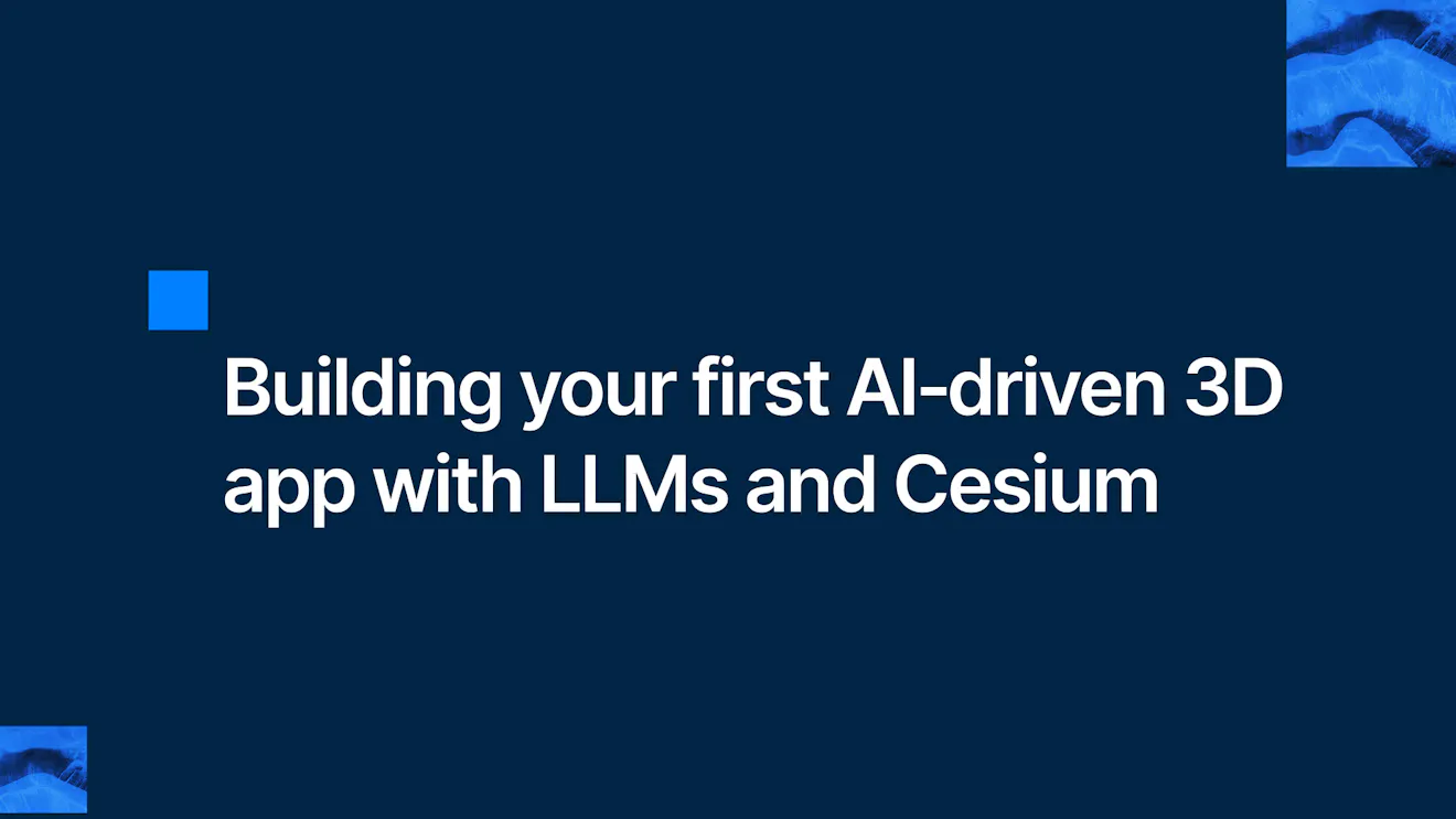 Building your first AI‑driven 3D app with LLMs and Cesium