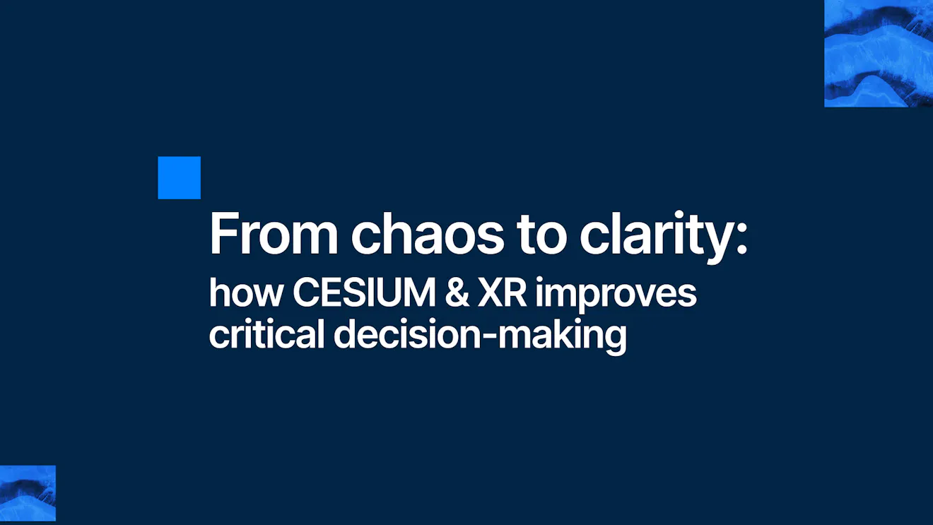 From chaos to clarity: how CESIUM & XR improves critical decision-making