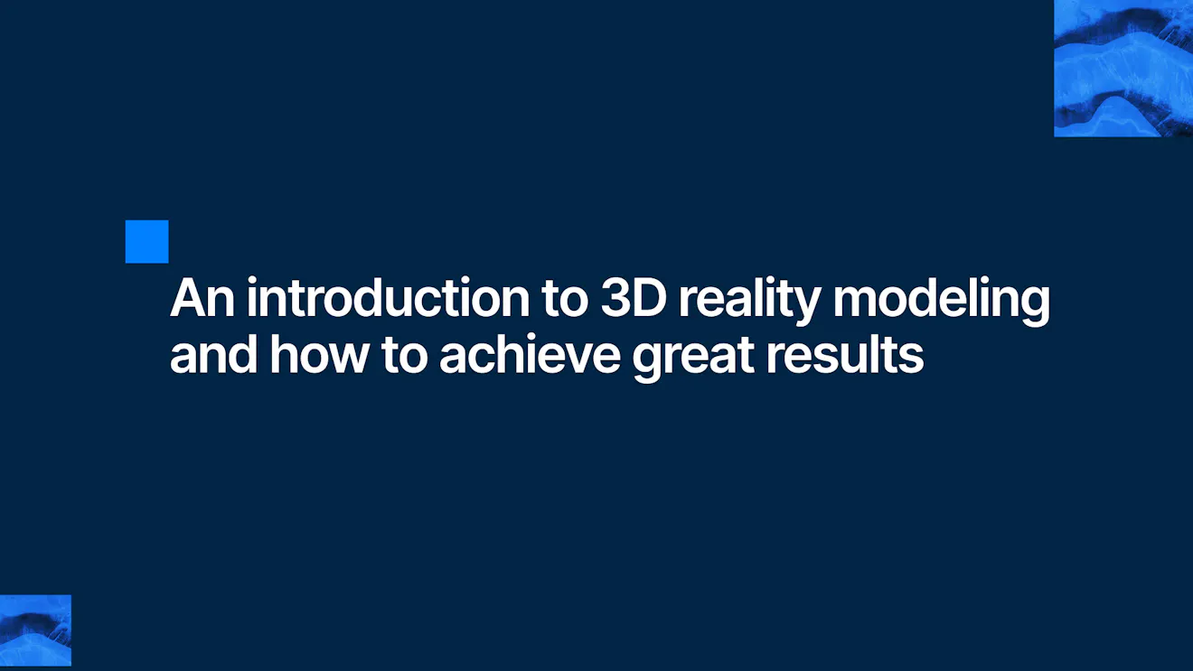 An introduction to 3D reality modeling and how to achieve great results