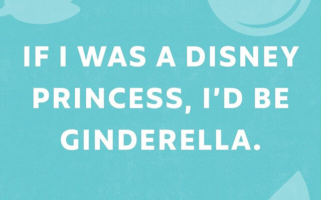 If I was a Disney princess, I'd be Ginderella
