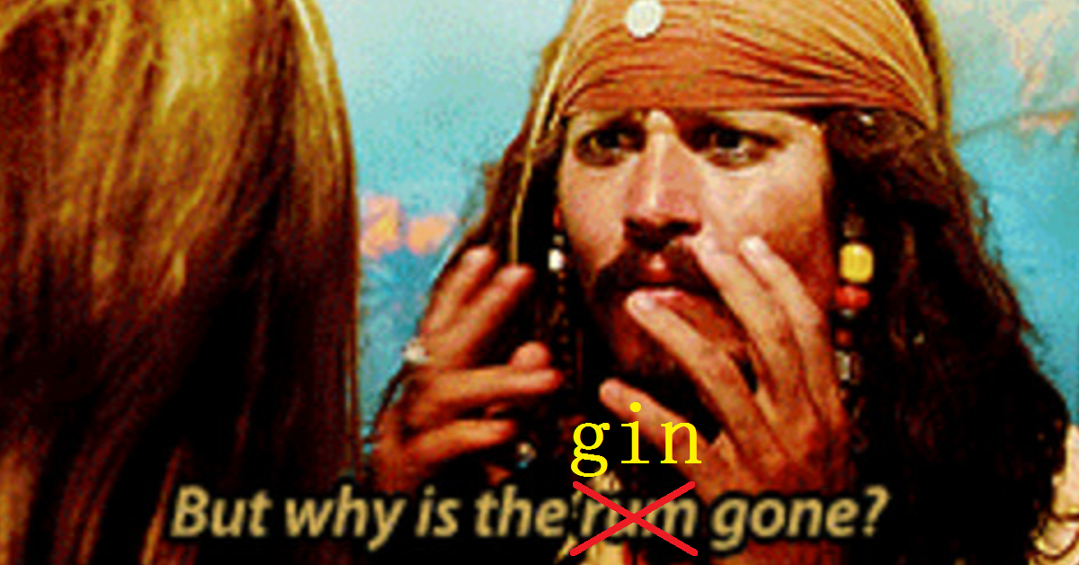 why has the gin gone we're out of gin