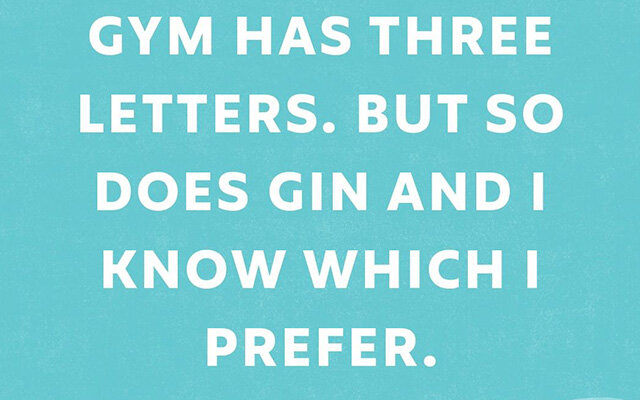 Gym has three letters. But so does gin and I know which I prefer.