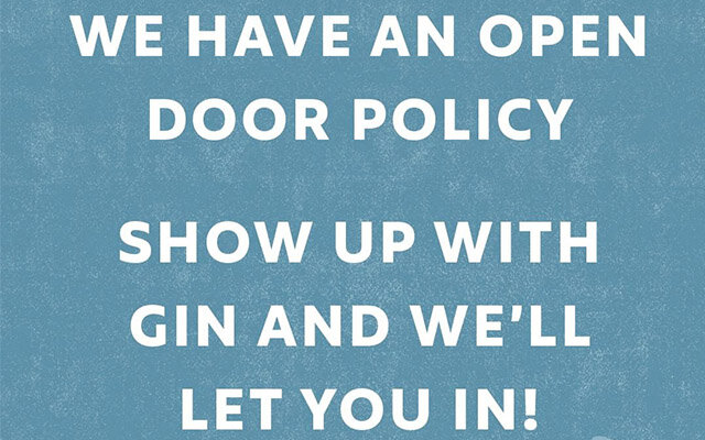 We have an open door policy. Show up with gin and we'll let you in!