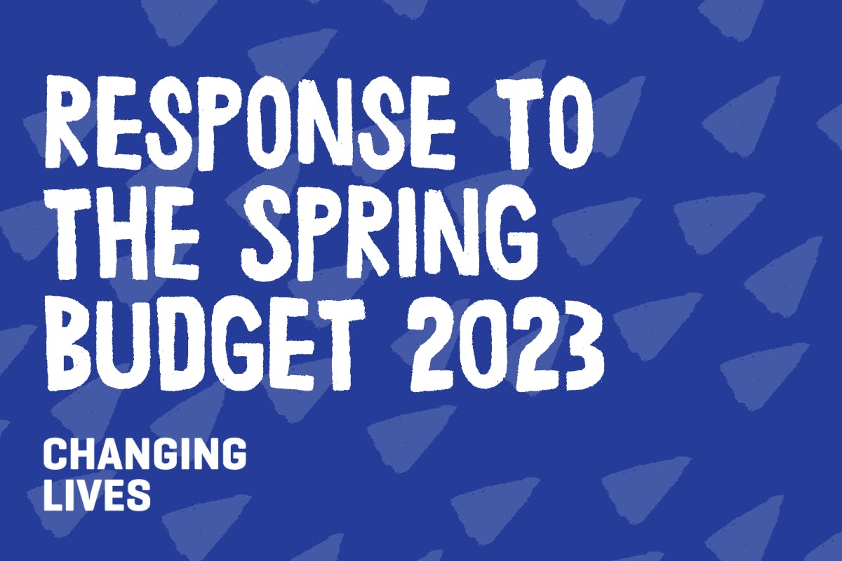 Our response to the Spring Budget time for real change Changing Lives