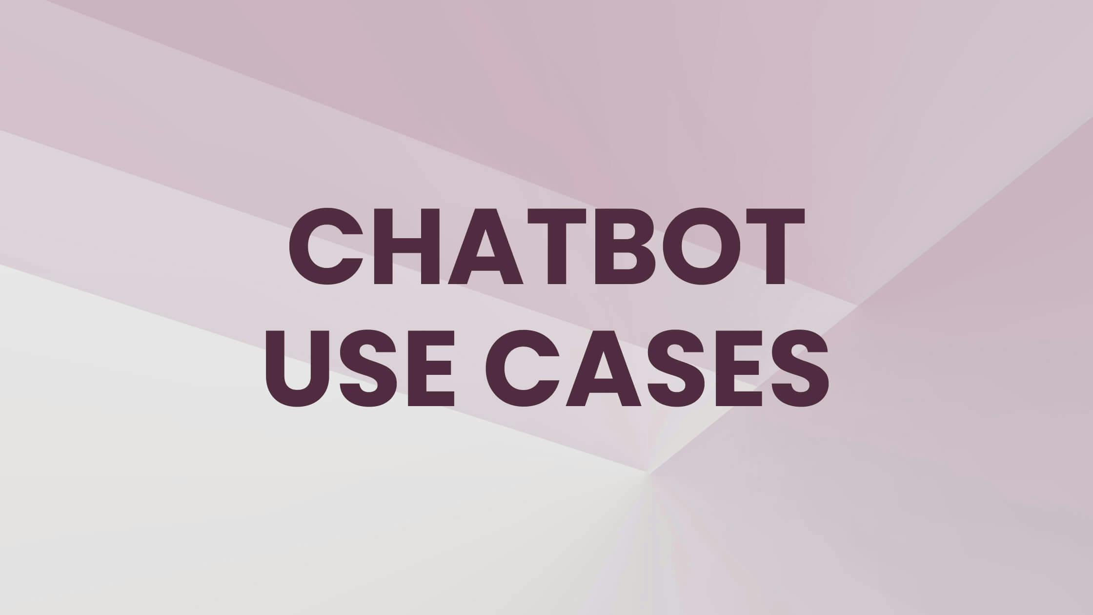 We Explore 10 Chatbot Use Cases Across Various Industries