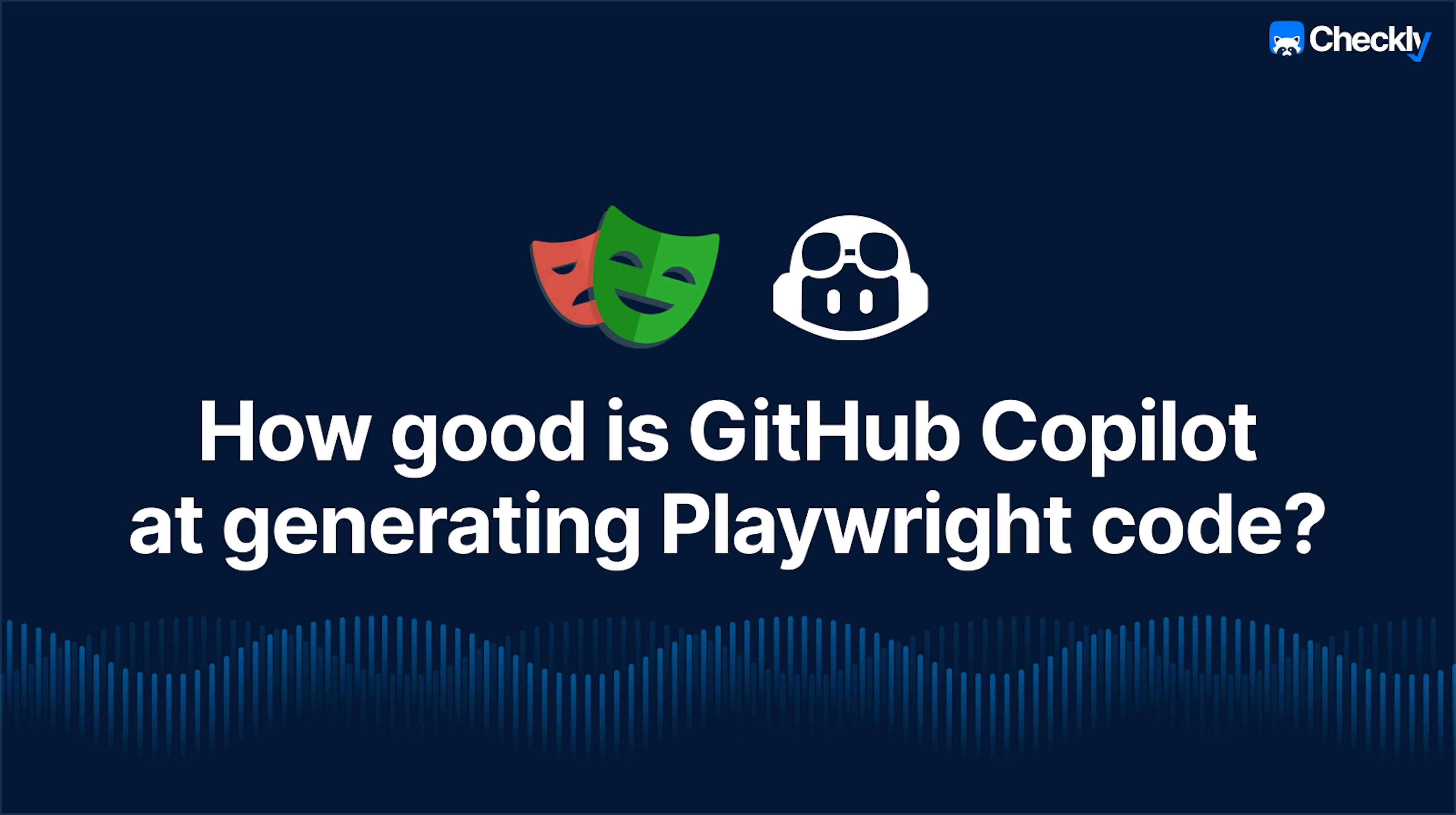 How good is GitHub Copilot at generating Playwright code?