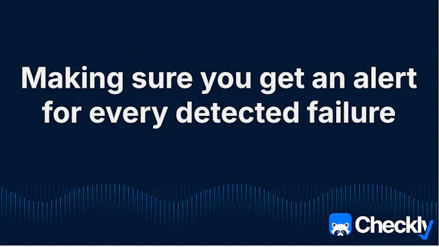 Making sure you get a Checkly alert for every detected failure ...