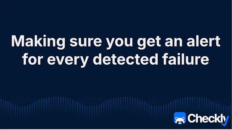 Making sure you get a Checkly alert for every detected failure ...