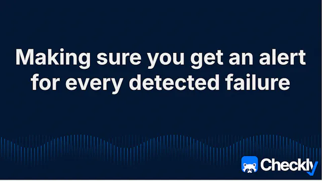 Making sure you get a Checkly alert for every detected failure ...