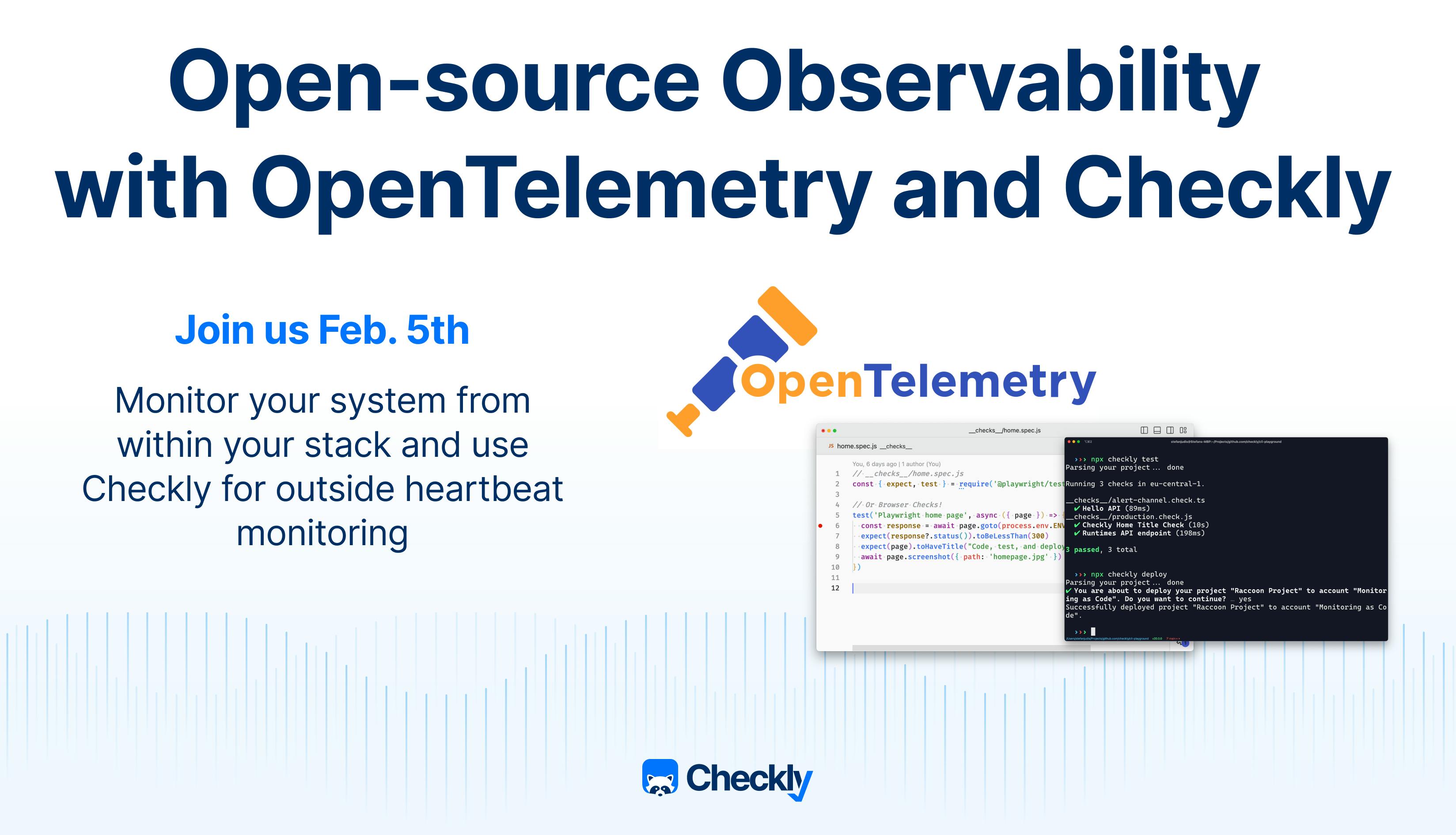 Title card showing Open-source Observability 
with OpenTelemetry and Checkly With the subtitle:

Monitor your system from within your stack and use Checkly for outside heartbeat monitoring