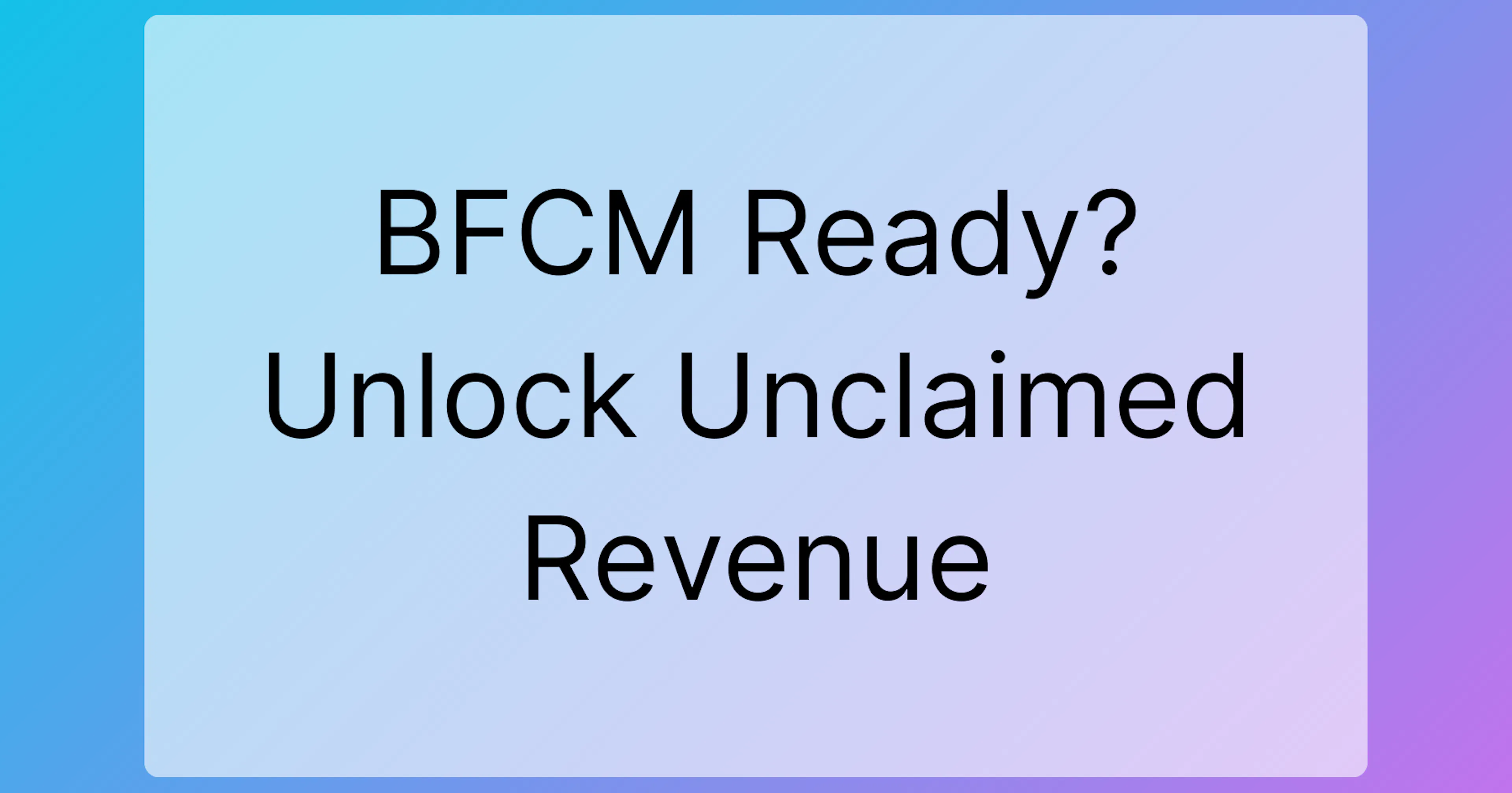 BFCM Ready? Unlock Unclaimed Revenue