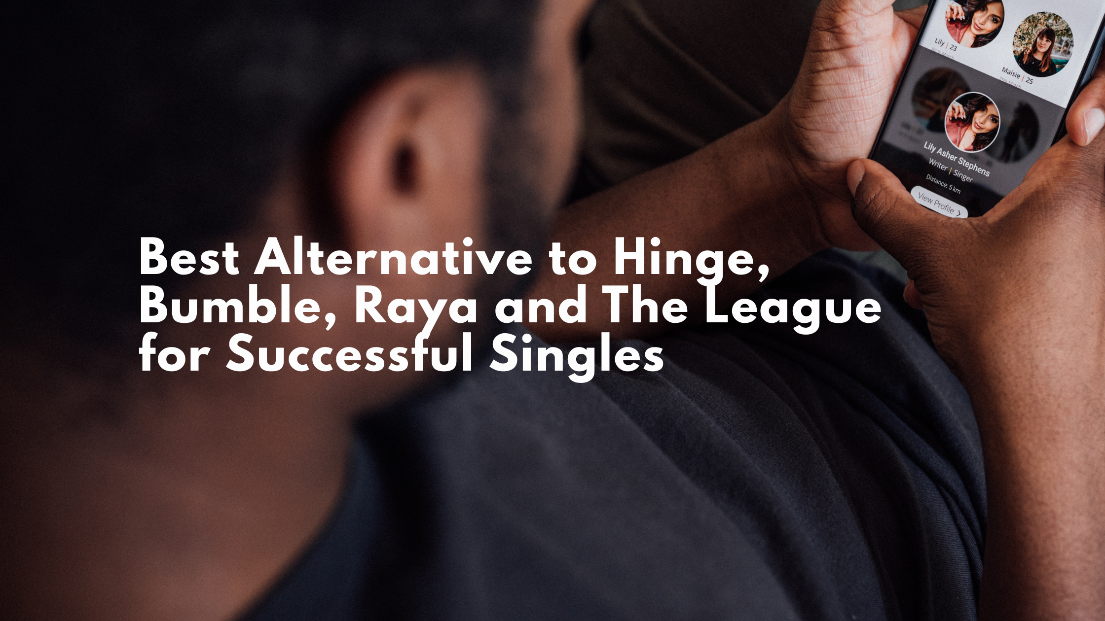 The Alternative to Hinge, Bumble, Raya and The League for Successful Singles