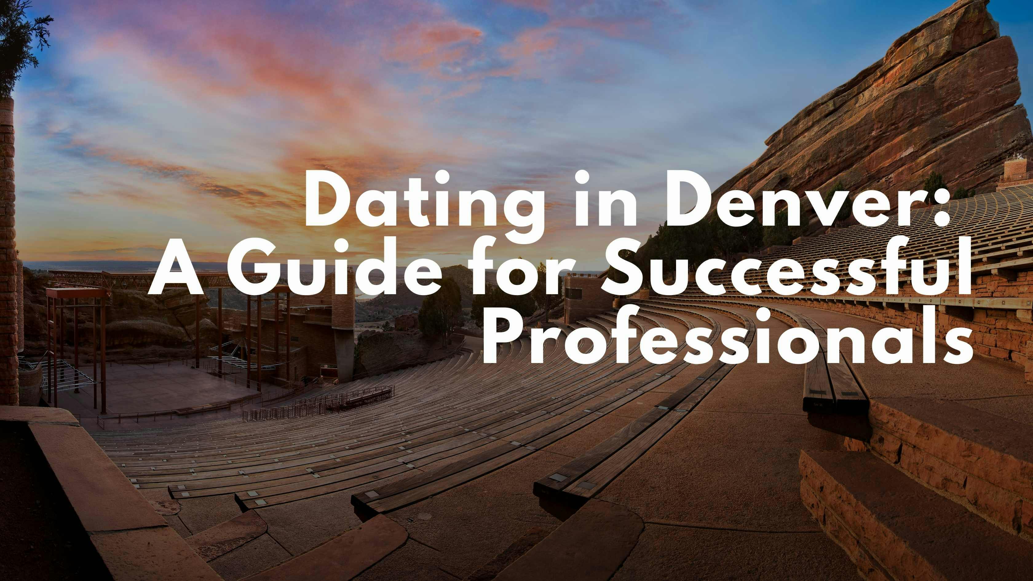Dating in Denver: A Guide for Successful Professionals