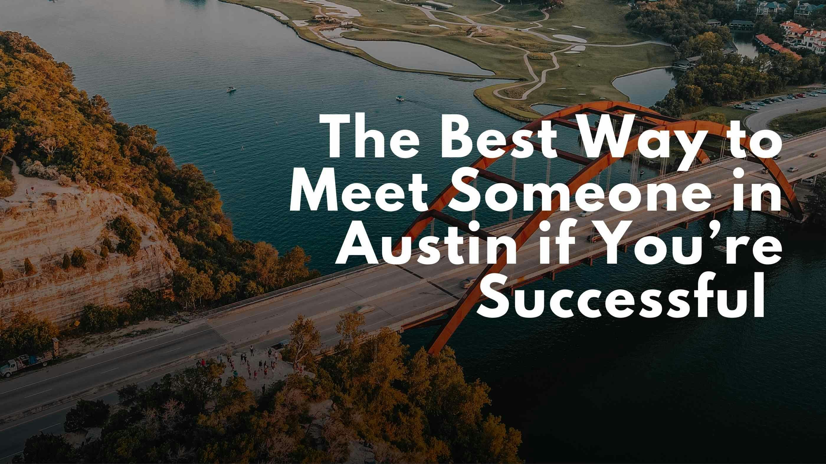 The Best Way to Meet Someone in Austin if You’re Successful (updated for 2026)