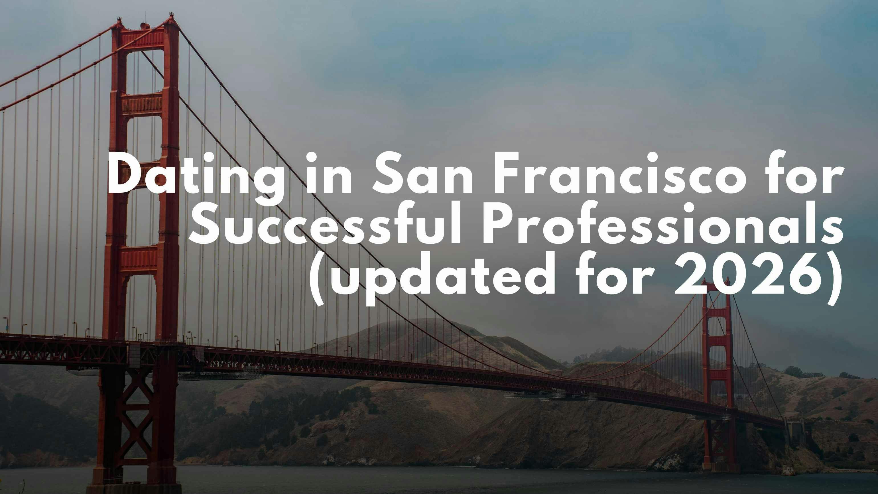 Dating in San Francisco for Successful Professionals (updated for 2026)