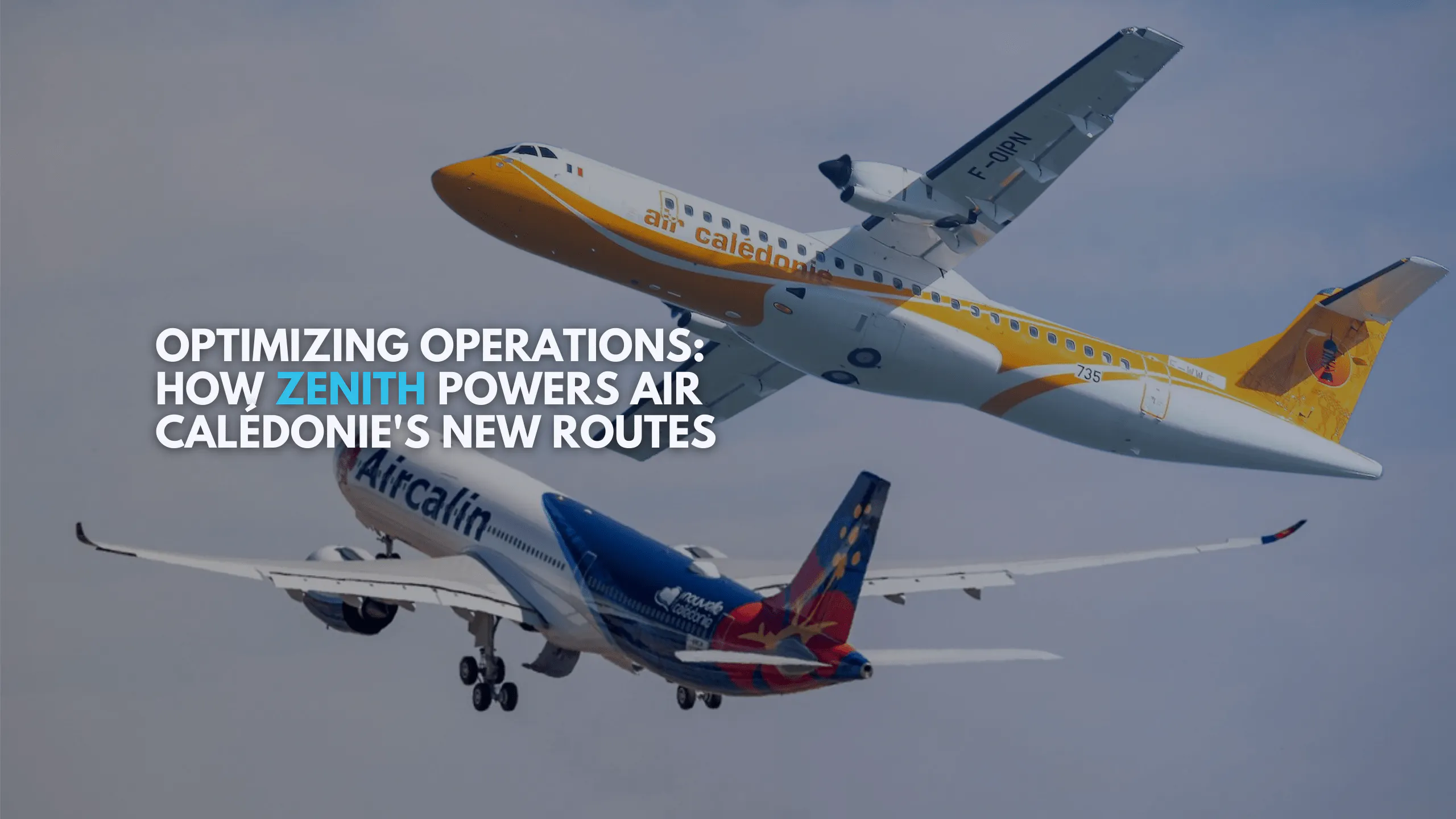 Zenith’s Role in Optimizing Operations for Air Calédonie and Aircalin’s New Direct Flights
