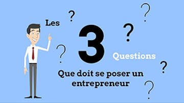 Les 3 questions que doit se poser un entrepreneur
