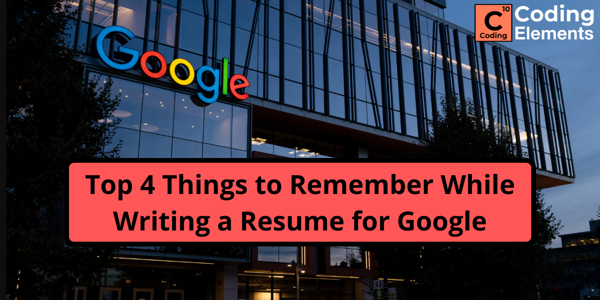 Top 4 Things to Remember While Writing a Resume for Google - Coding Elements Programming Institute Tips