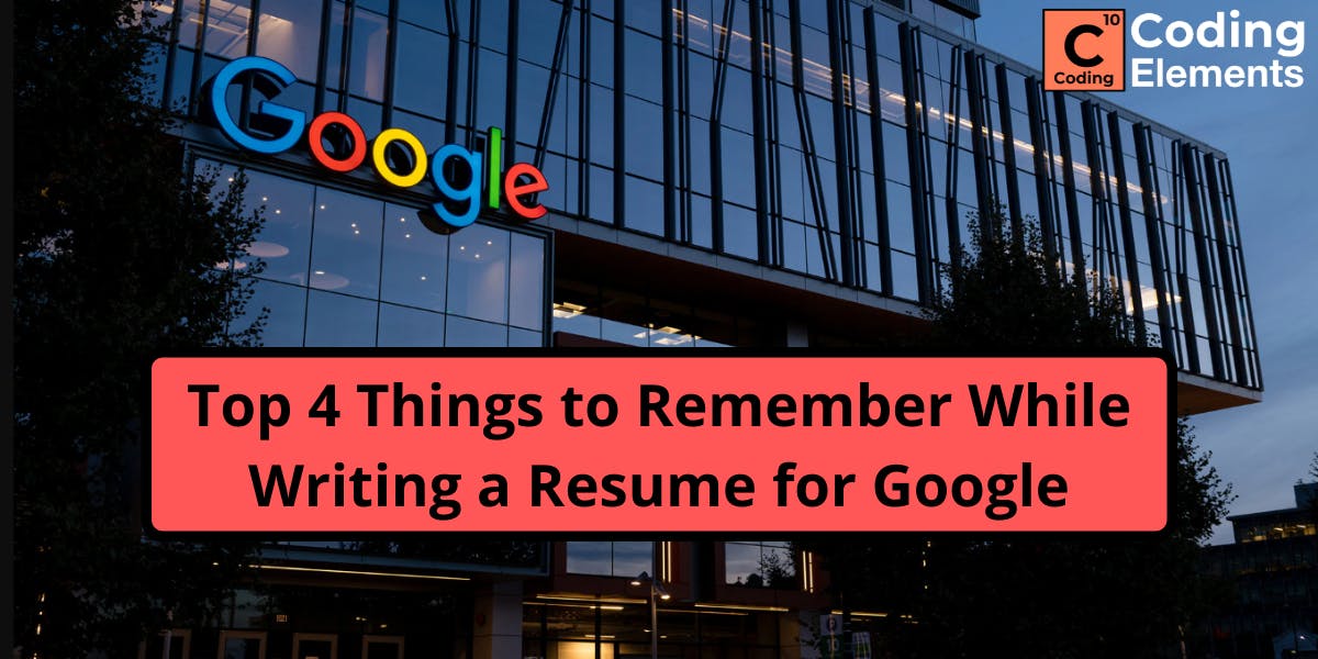 Top 4 Things to Remember While Writing a Resume for Google - Coding Elements Programming Institute Tips