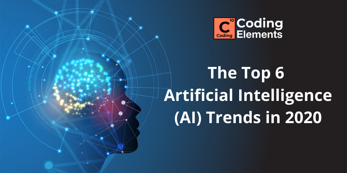 The Top 6 Artificial Intelligence (AI) Trends in 2020 - Coding Elements Programming Institute