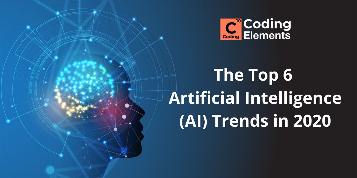 The Top 6 Artificial Intelligence (AI) Trends in 2020 - Coding Elements Programming Institute