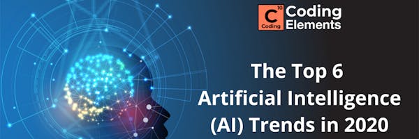 The Top 6 Artificial Intelligence (AI) Trends in 2020 - Coding Elements Programming Institute