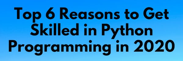 Top 6 Reasons to Get Skilled in Python Programming in 2020