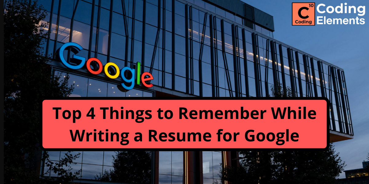 Top 4 Things to Remember While Writing a Resume for Google - Coding Elements Programming Institute Tips