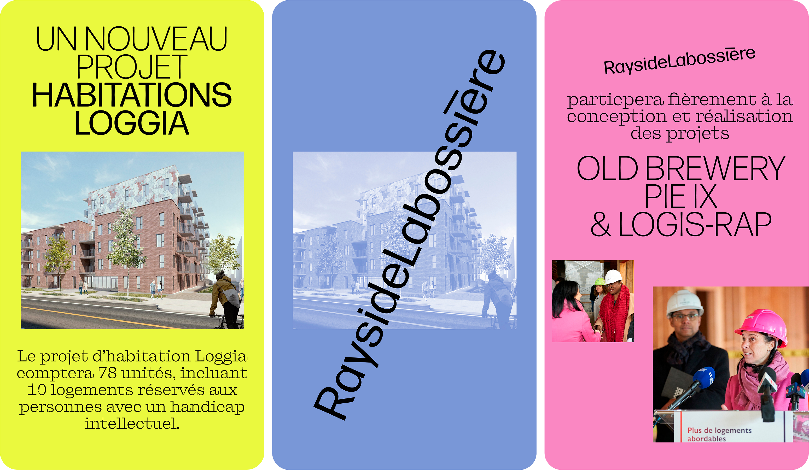 Série de publications pour les réseaux sociaux conçue par l'agence Colosse. Trois visuels verticaux aux couleurs vives (jaune, bleu et rose) annoncent les actualités de la firme : le nouveau projet 'Habitations Loggia' avec une perspective 3D, et la participation aux projets 'Old Brewery Pie IX & Logis-Rap' illustrée par des photos de presse.