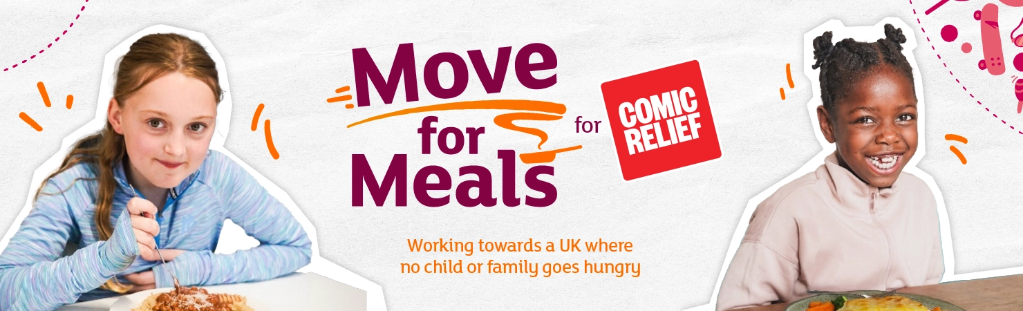 Move for Meals for Comic Relief banner showing two children eating meals, campaign logo and text: ‘Working towards a UK where no child or family goes hungry.’