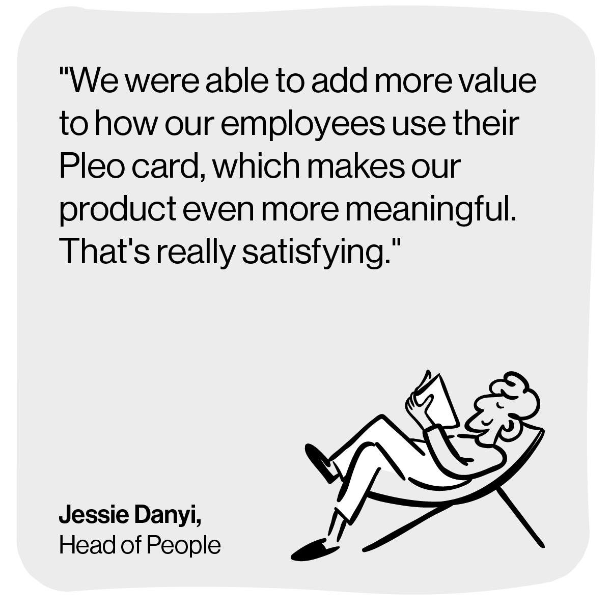 Quote from Jessie : "We were able to add more value to how our employees use their Pleo card, which makes our product even more meaningful. That's really satisfying."