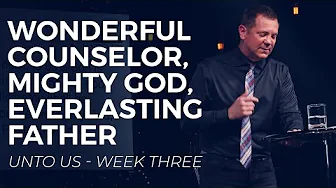 Wonderful Counselor, Mighty God, Everlasting Father - Unto Us Week Three
