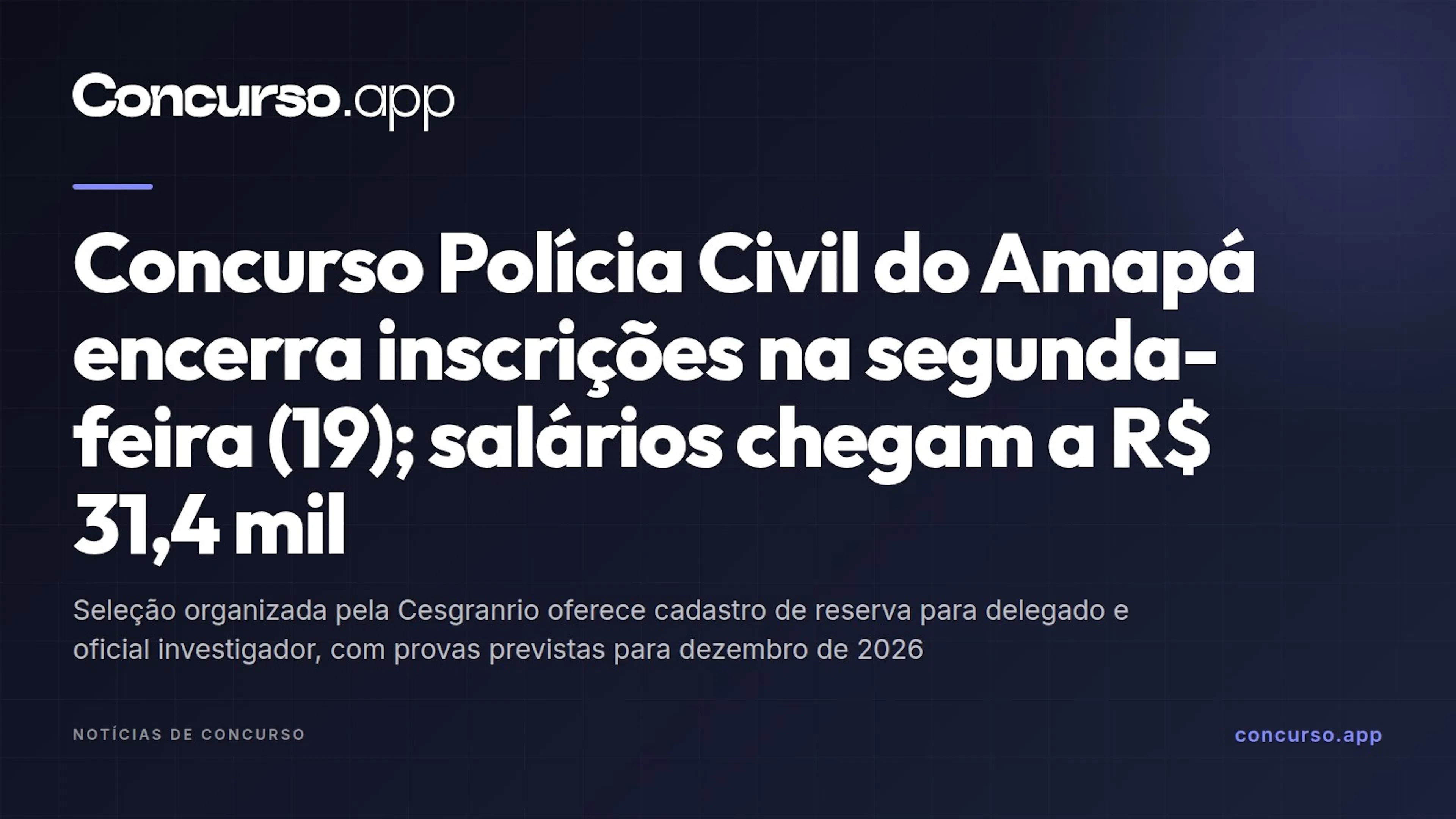 Concurso Polícia Civil do Amapá encerra inscrições na segunda-feira (19); salários chegam a R$ 31,4 mil