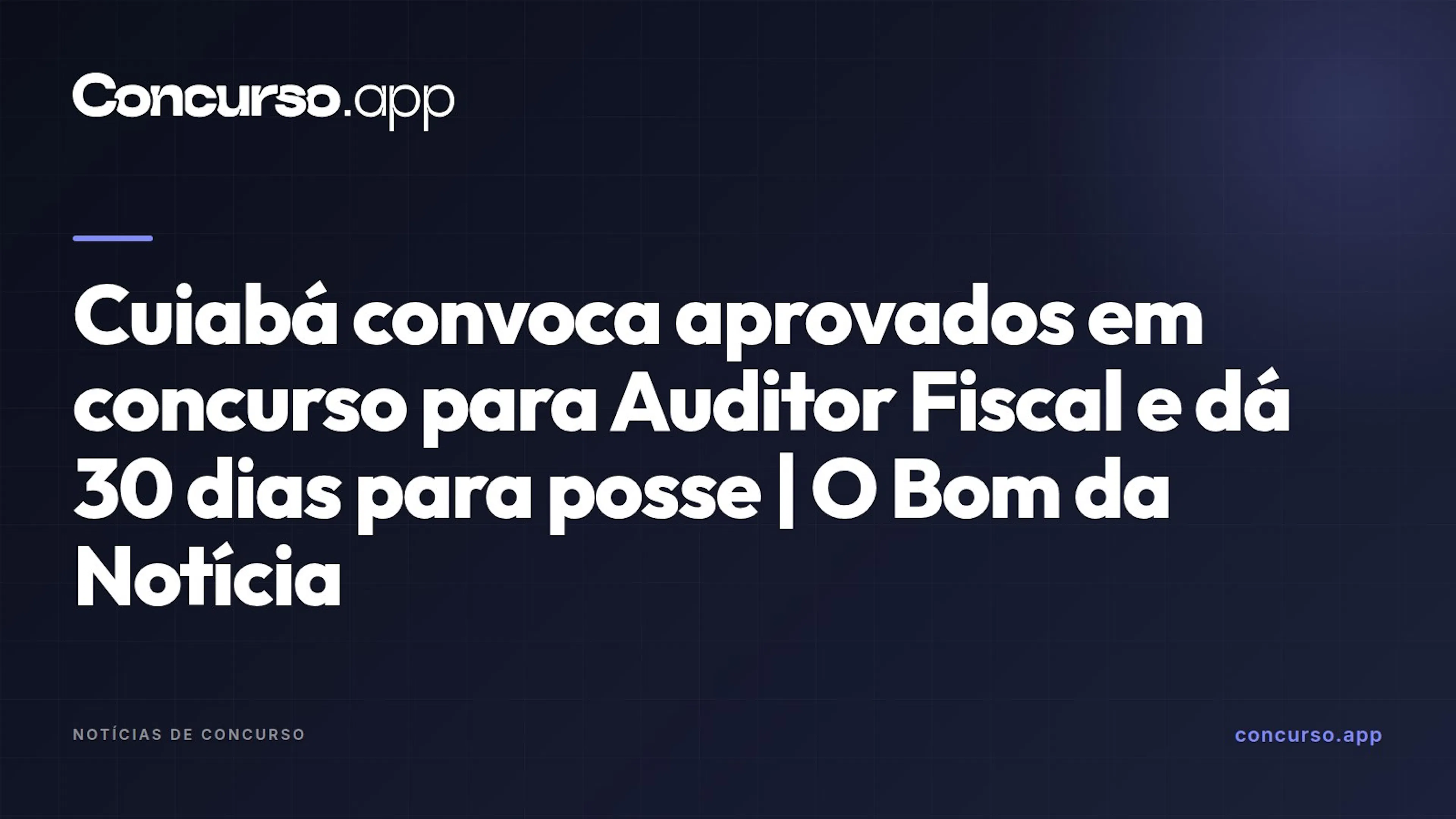 Cuiabá convoca aprovados em concurso para Auditor Fiscal e dá 30 dias para posse | O Bom da Notícia
