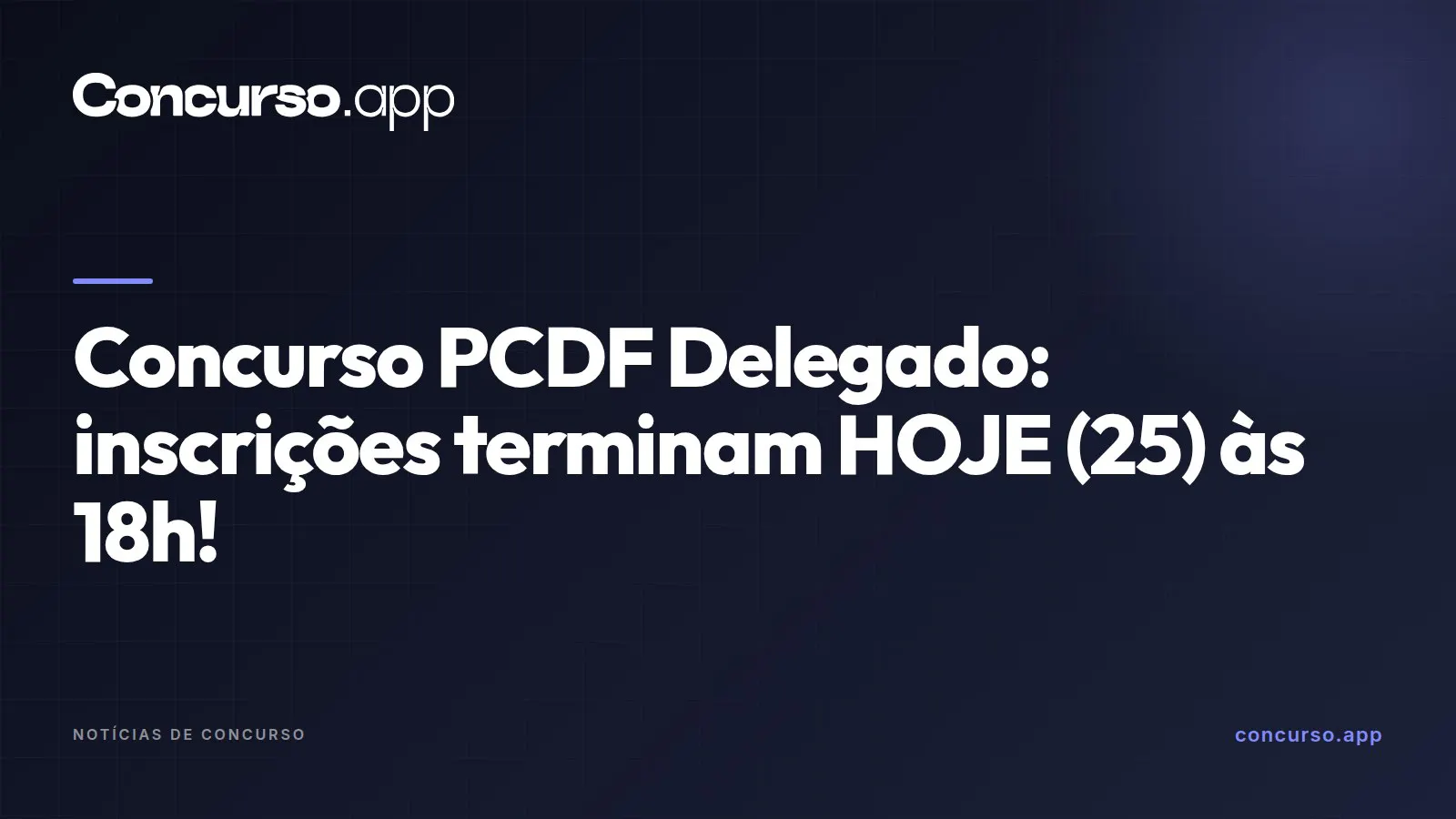 Concurso PCDF Delegado: inscrições terminam HOJE (25) às 18h!