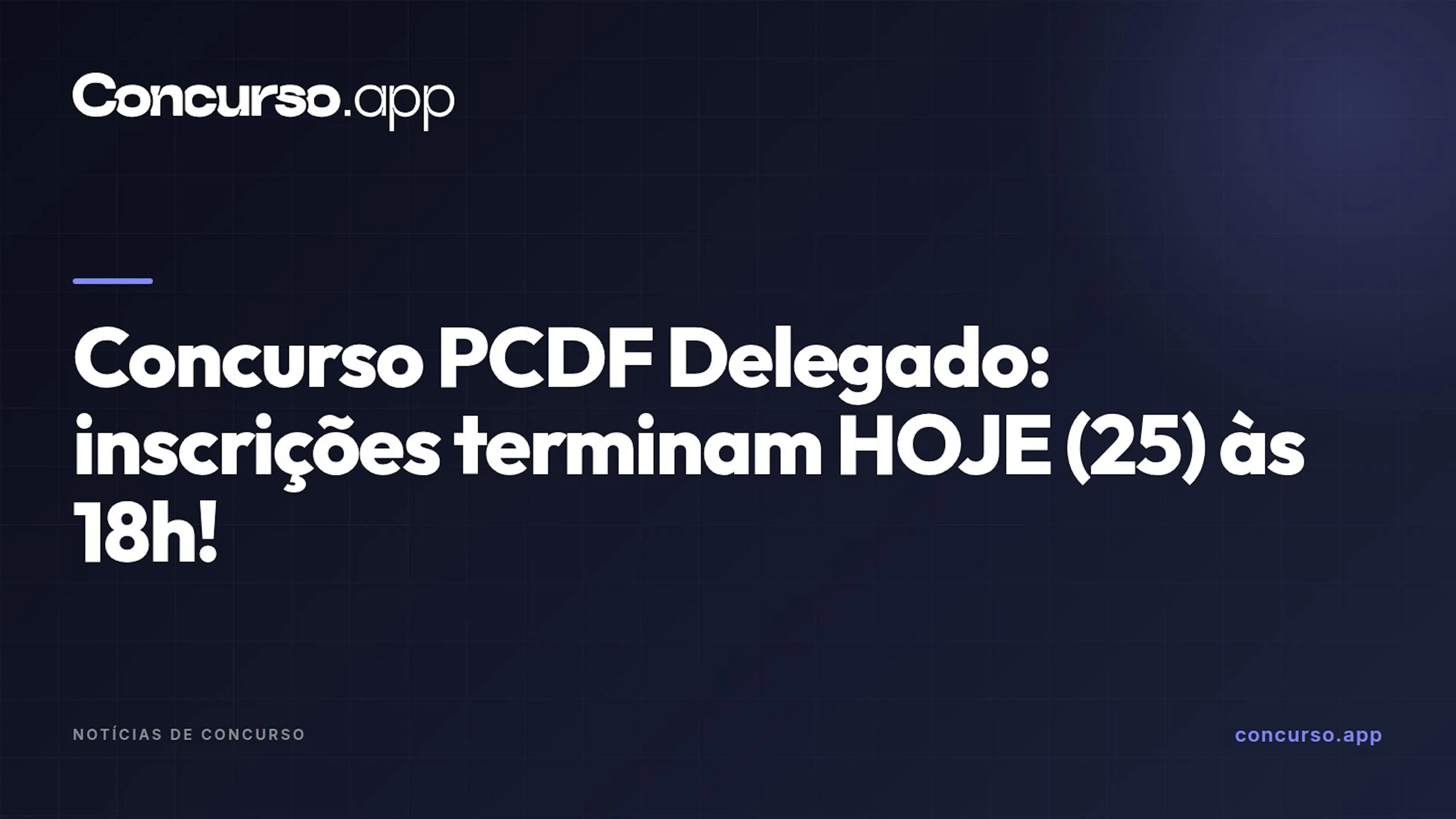 Concurso PCDF Delegado: inscrições terminam HOJE (25) às 18h!