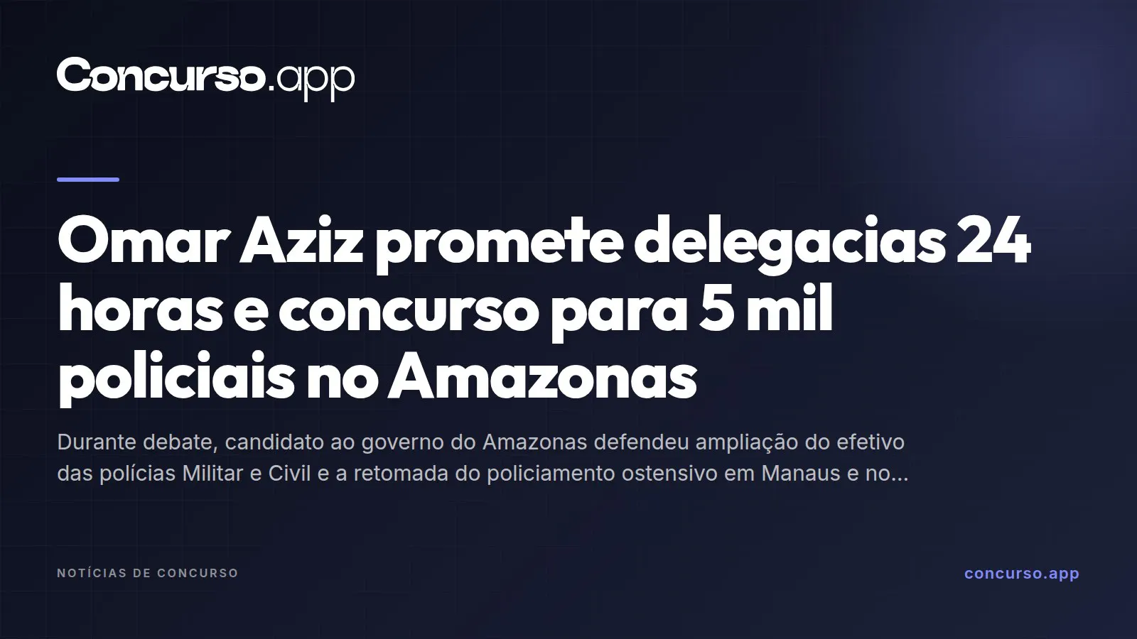 Omar Aziz promete delegacias 24 horas e concurso para 5 mil policiais no Amazonas