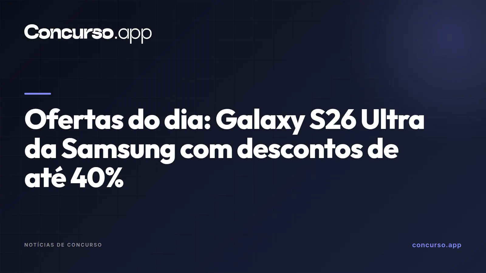Ofertas do dia: Galaxy S26 Ultra da Samsung com descontos de até 40%