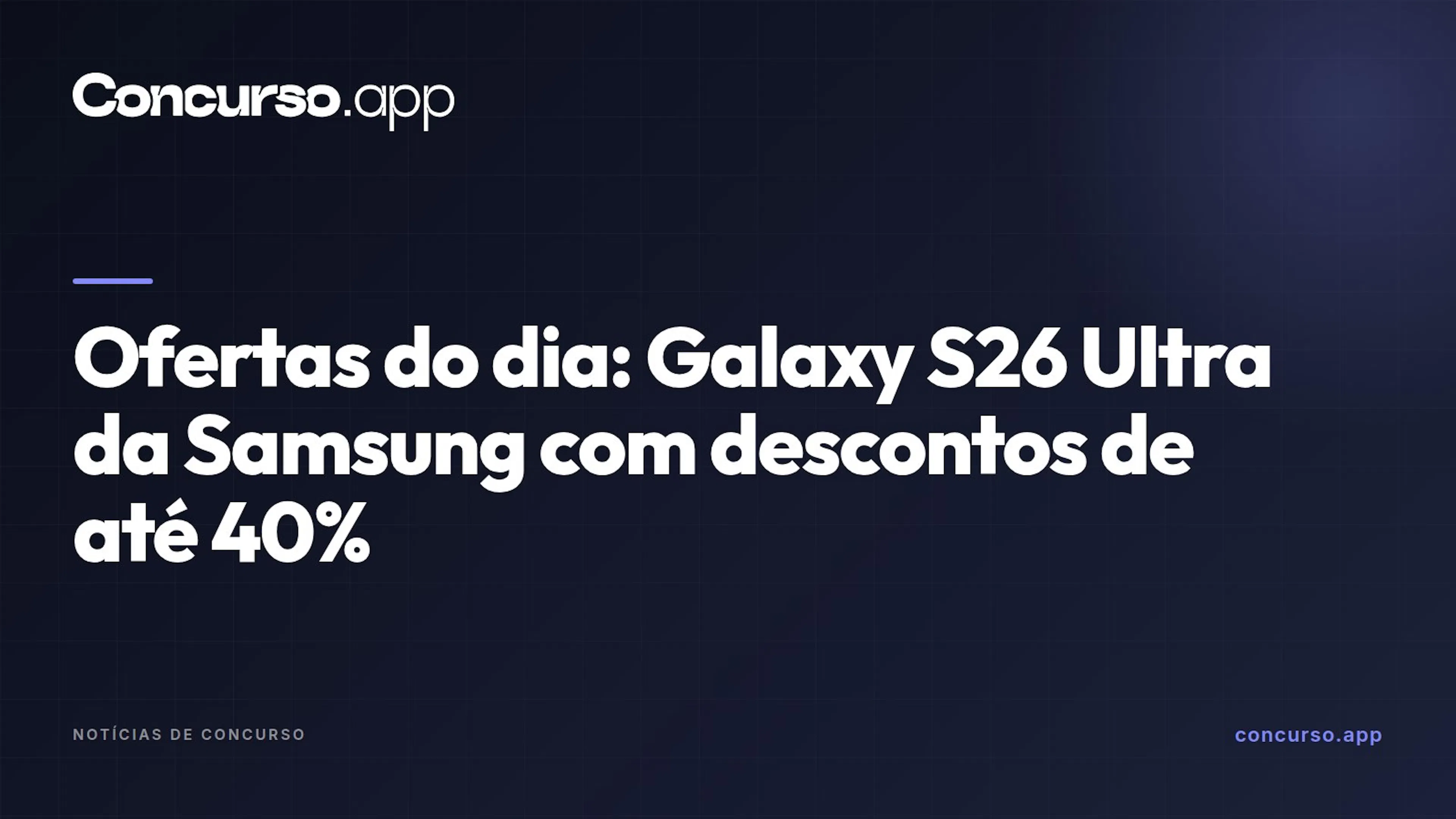 Ofertas do dia: Galaxy S26 Ultra da Samsung com descontos de até 40%