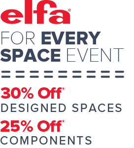 Elfa For Every Space Event - 30 Percent Off* Designed Spaces - 25 Percent Off* Components