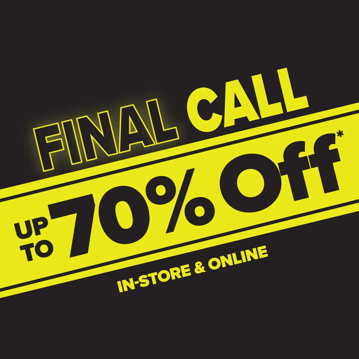 Final call up to 70 percent off* in-store and online.