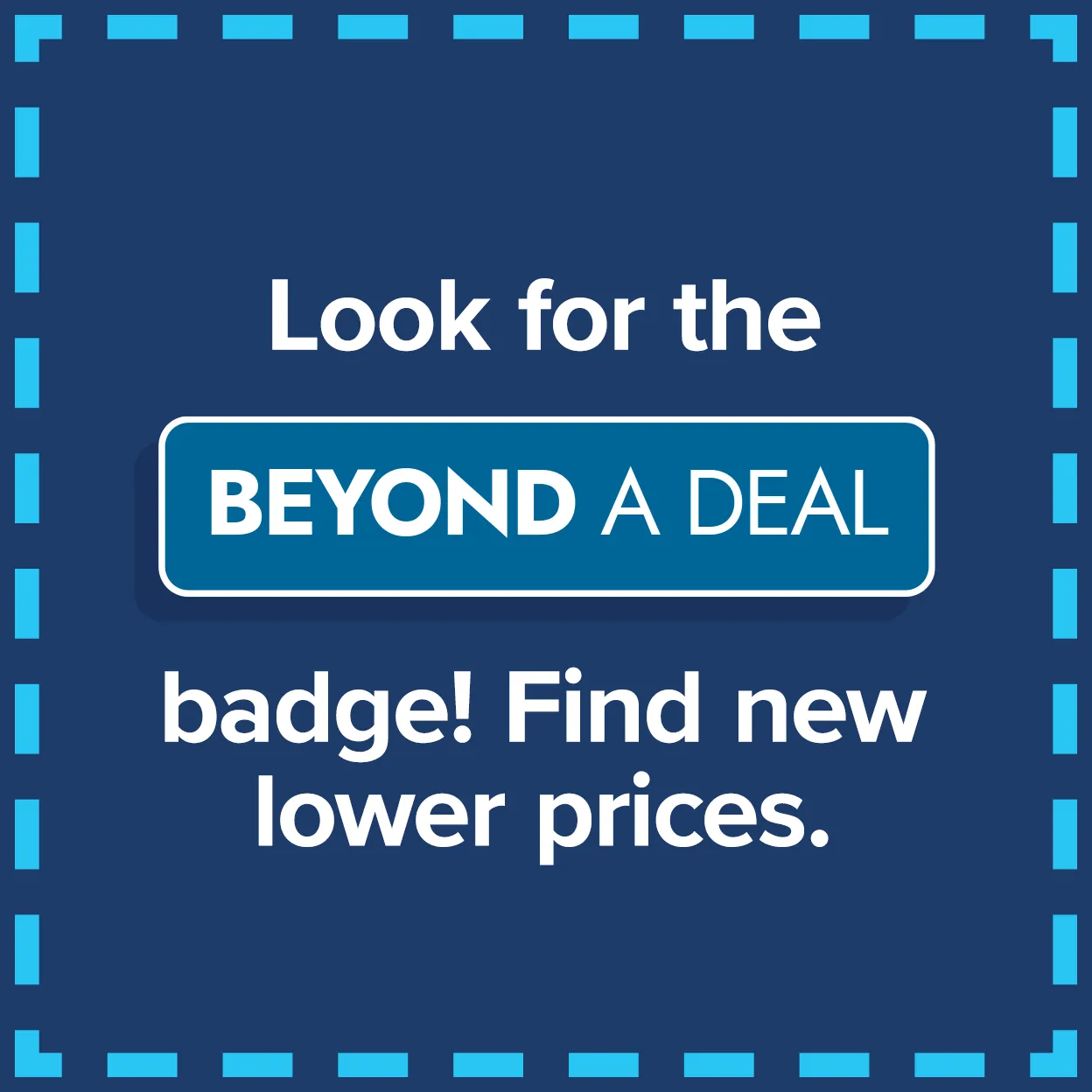 Look for the Beyond A Deal badge! Find new lower prices.