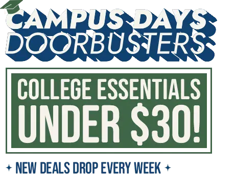 Campus Days Doorbusters. College essentials under $30! New deals drop every week.