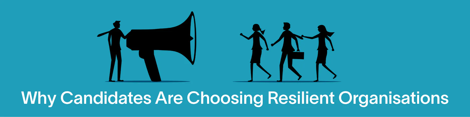 Why Candidates Are Choosing Resilient Organisations