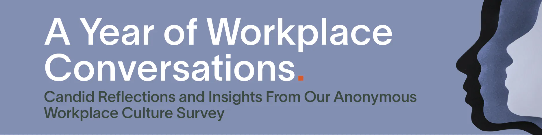 Candid Reflections and Insights From Our Anonymous Workplace Culture Survey